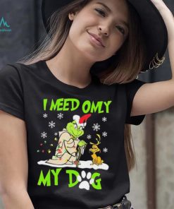 Grinch I Need Only My Dog Christmas Shirt