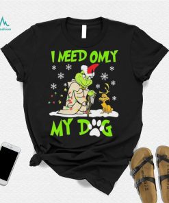 Grinch I Need Only My Dog Christmas Shirt