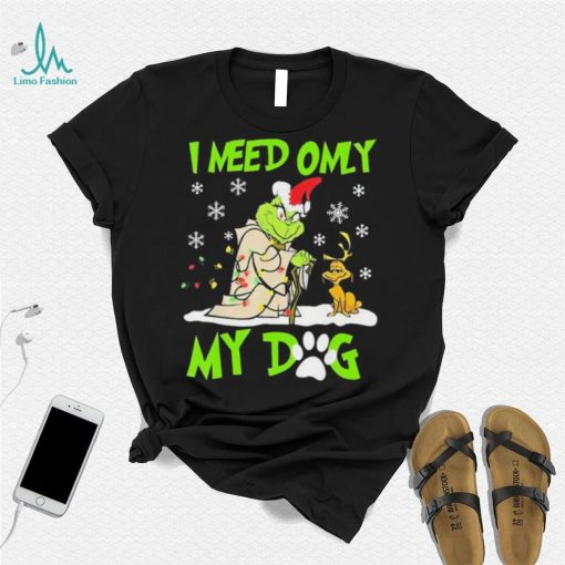 Grinch I Need Only My Dog Christmas Shirt