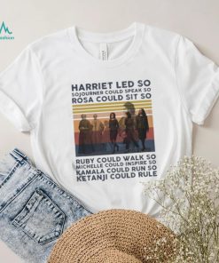 Harriet Led So Sojourner Could Speak So Rosa Could Sit So Shirt