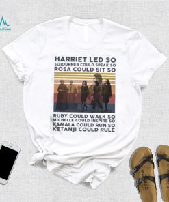 Harriet Led So Sojourner Could Speak So Rosa Could Sit So Shirt