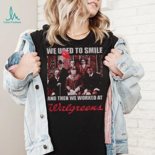 Horror character movie we used to smile and then we worked at Walgreens shirt