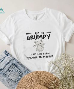 I Am So Grumpy I Am Not Even Talking To Myself Cat Shirts