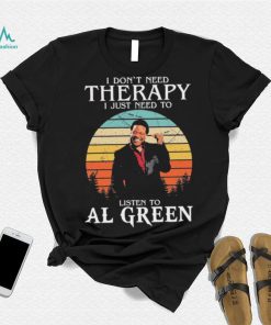 I Don’t Need Therapy I Just Need To Listen To Al Green Shirt