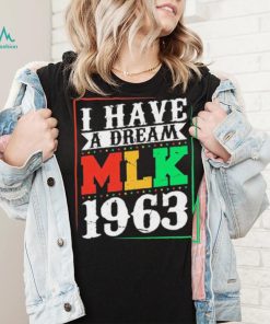 I Have A Dream MLK Jr. 1963 Day Funny T Shirt