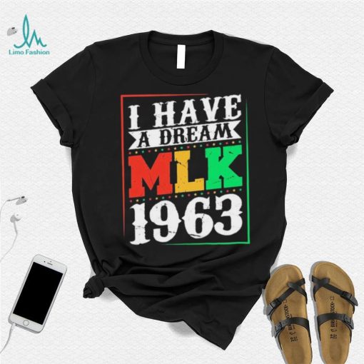 I Have A Dream MLK Jr. 1963 Day Funny T Shirt