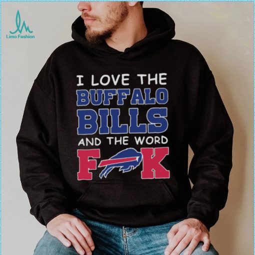 I Love The Buffalo Bills And The Word Fuck 2023 Shirt