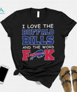 I Love The Buffalo Bills And The Word Fuck 2023 Shirt