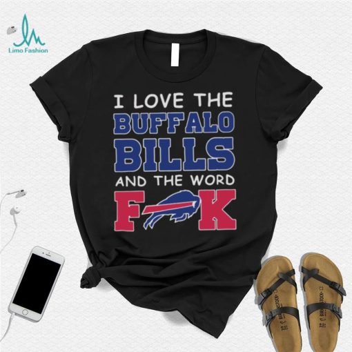 I Love The Buffalo Bills And The Word Fuck 2023 Shirt