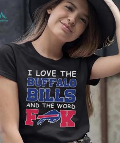 I Love The Buffalo Bills And The Word Fuck 2023 Shirt