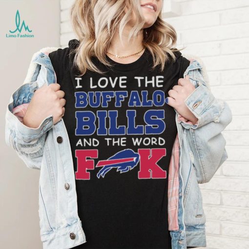 I Love The Buffalo Bills And The Word Fuck 2023 Shirt