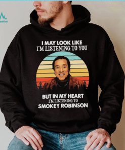 I May Look Like I’m Listening To You Smokey Soul Robinson Vintage Shirt