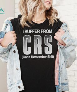 I Suffer From Crs Can’t Remember Shit Shirt