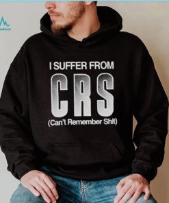 I Suffer From Crs Can’t Remember Shit Shirt