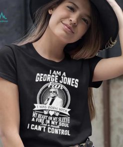 I am a george jones fan I was born with my heart on my sleeve a fire in my soul shirt