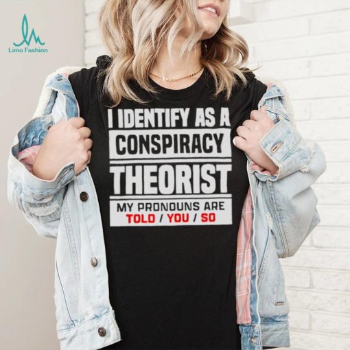 I identified as a conspiracy theory shirt