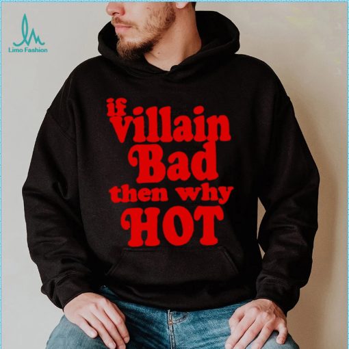 If villain bad then why hot shirt