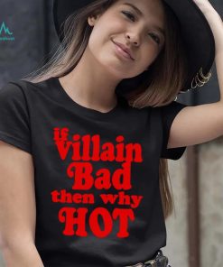 If villain bad then why hot shirt