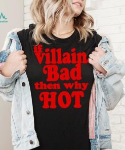 If villain bad then why hot shirt