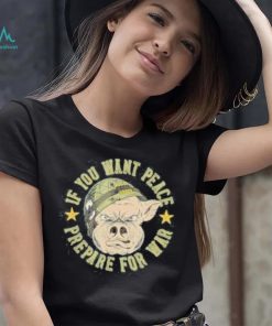 If you want peace prepare for war shirt