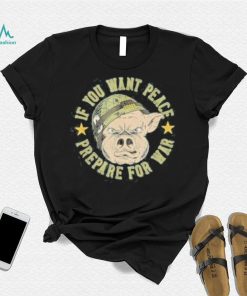 If you want peace prepare for war shirt