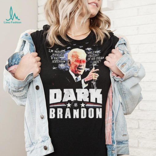 I’m Here To Kickass And Eat Ice Cream Dark Biden Brandon Shirt