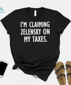 I’m claiming zelensky on my taxes shirt