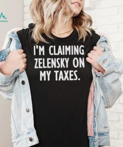 I’m claiming zelensky on my taxes shirt