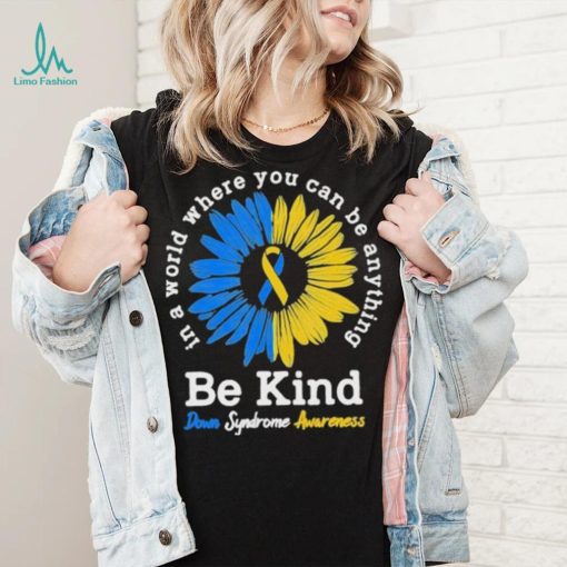 In A World Where You Can Be Anything Be Kind Down Syndrome Awareness Shirt