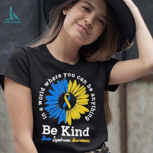 In A World Where You Can Be Anything Be Kind Down Syndrome Awareness Shirt