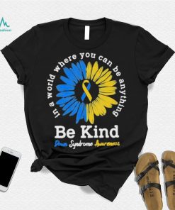 In A World Where You Can Be Anything Be Kind Down Syndrome Awareness Shirt