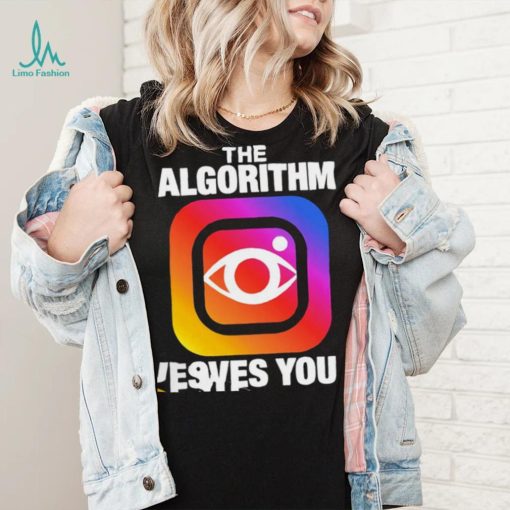 Instagram the Algorithm loves you logo shirt