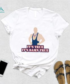 It’s True It’s Damn True Shane McMahon Shirt