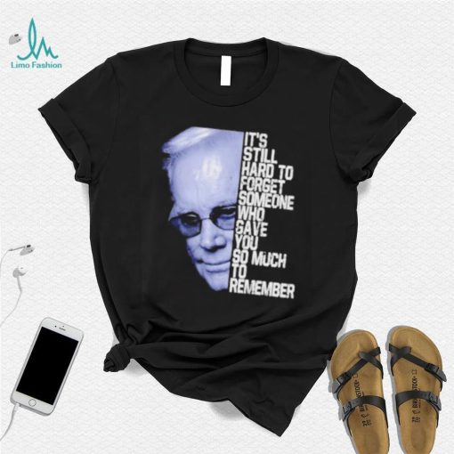 It’s still hard to forget someone who gave you so much to remember george jones shirt