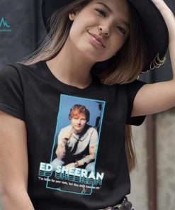 I’ve fallen for your eyes but they don’t know me yet singer ed sheeran shirt