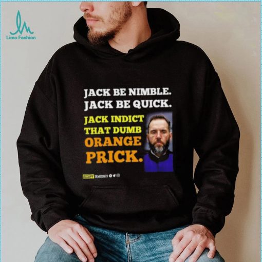 Jack Smith Jack Be Nimble Jack Be Quick Jack Indict That Dumb Orange Prick Shirt