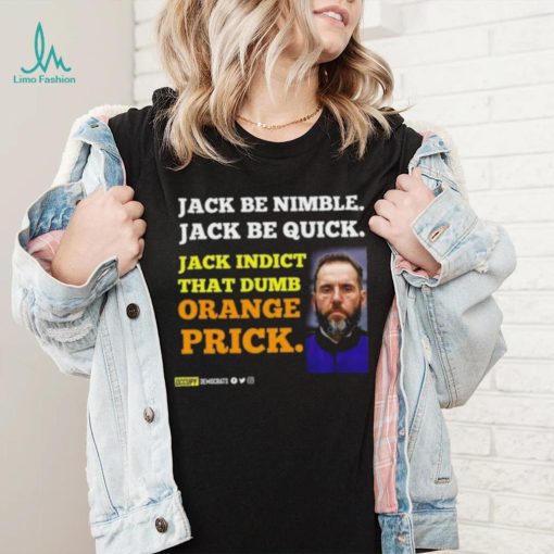 Jack Smith Jack Be Nimble Jack Be Quick Jack Indict That Dumb Orange Prick Shirt