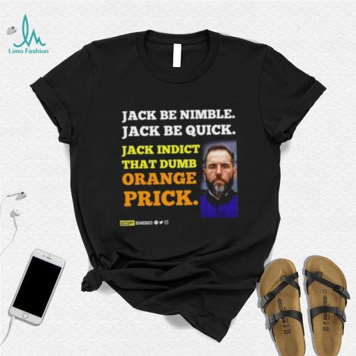 Jack Smith Jack Be Nimble Jack Be Quick Jack Indict That Dumb Orange Prick Shirt