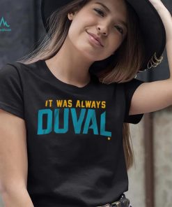 Jacksonville Jaguars it was always Duval 2023 shirt, hoodie