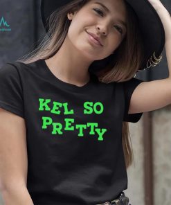 Kel so pretty shirt