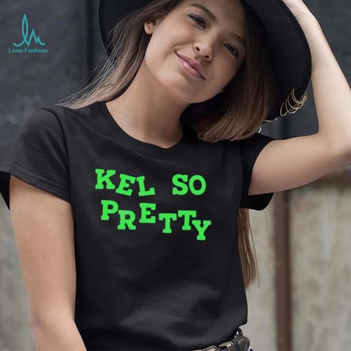 Kel so pretty shirt