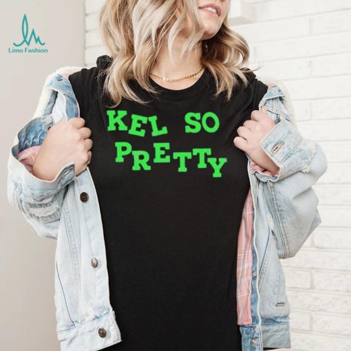 Kel so pretty shirt