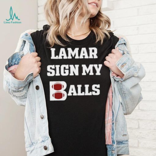 Lamar sign my balls shirt