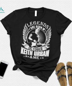 Legends are born in october keith urban and me shirt