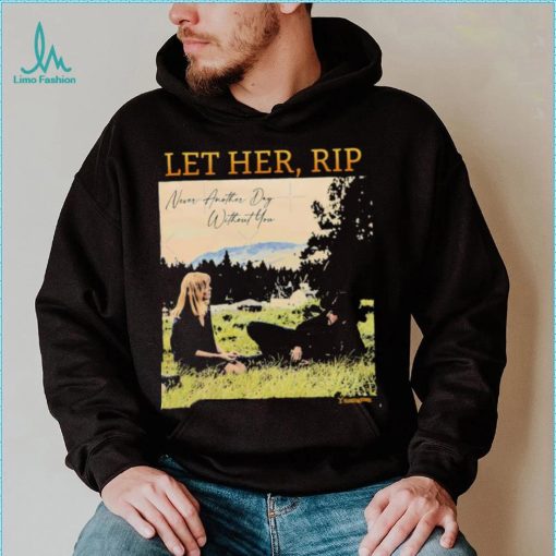 Let her RIP never another Day without you shirt