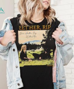 Let her RIP never another Day without you shirt