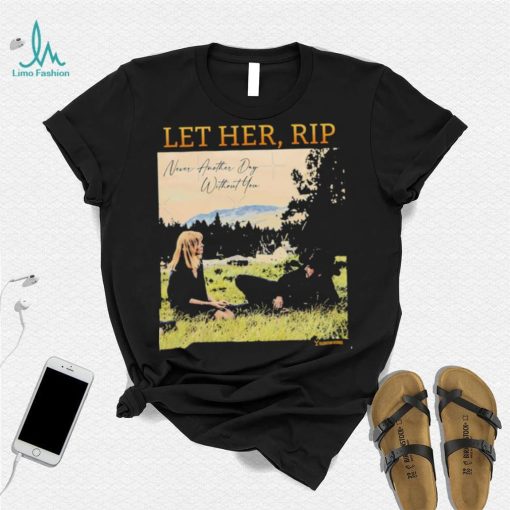 Let her RIP never another Day without you shirt