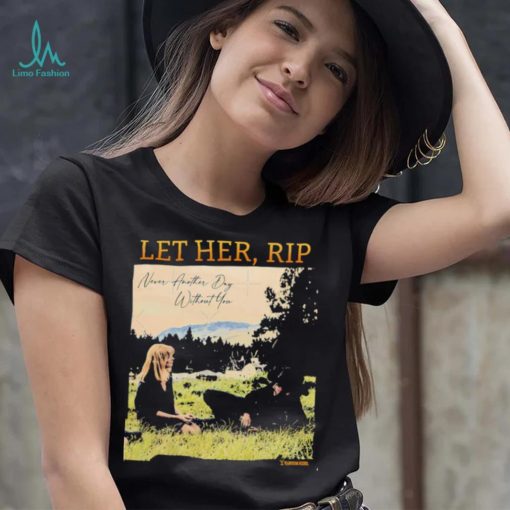 Let her RIP never another Day without you shirt