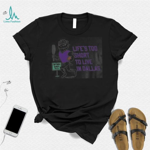 Life’s Too Short To Live In Dallas Shirt