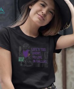 Life’s Too Short To Live In Dallas Shirt